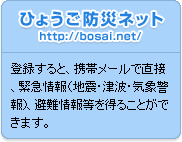 ひょうご防災ネットhttp://bosai.net/
            登録すると、携帯メールで直接、緊急情報（地震・津波・気象警報）、避難情報等を得ることができます。
