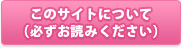 このサイトについて(必ずお読みください)